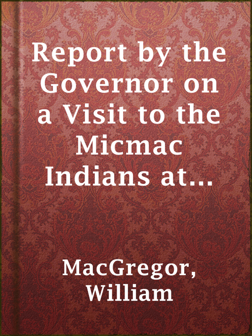 William MacGregor作のReport by the Governor on a Visit to the Micmac Indians at Bay d'Espoirの作品詳細 - 貸出可能